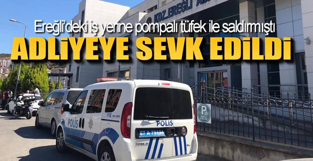 ADLİYEYE SEVK EDİLDİ !.