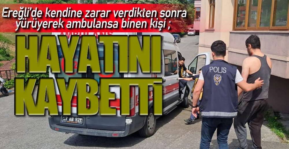 KENDİNE ZARAR VERDİ, ÖLDÜ !