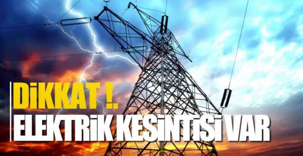 ELEKTRİK KESİNTİSİ YAŞANACAK !.