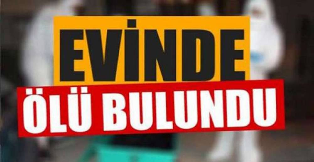 EVİNDE ÖLÜ BULUNDU