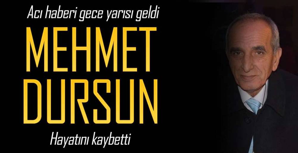 GAZETECİ MEHMET DURSUN HAYATINI KAYBETTİ