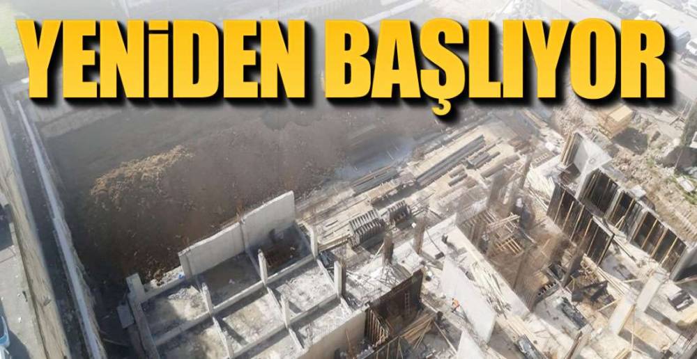 İNŞAAT  YENİDEN BAŞLIYOR