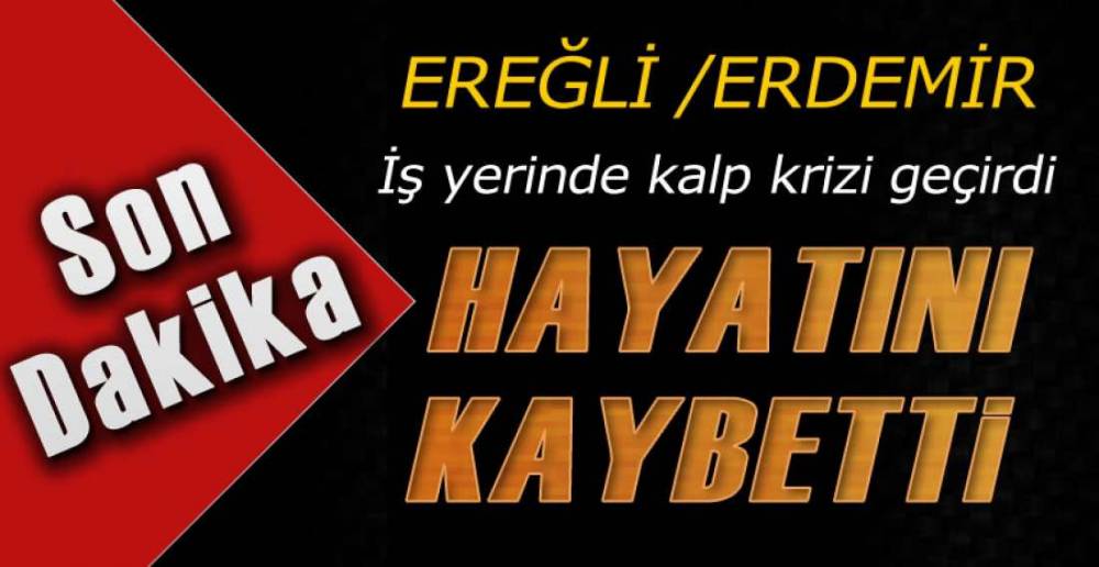 İŞ YERİNDE KALP KRİZİ GEÇİRDİ