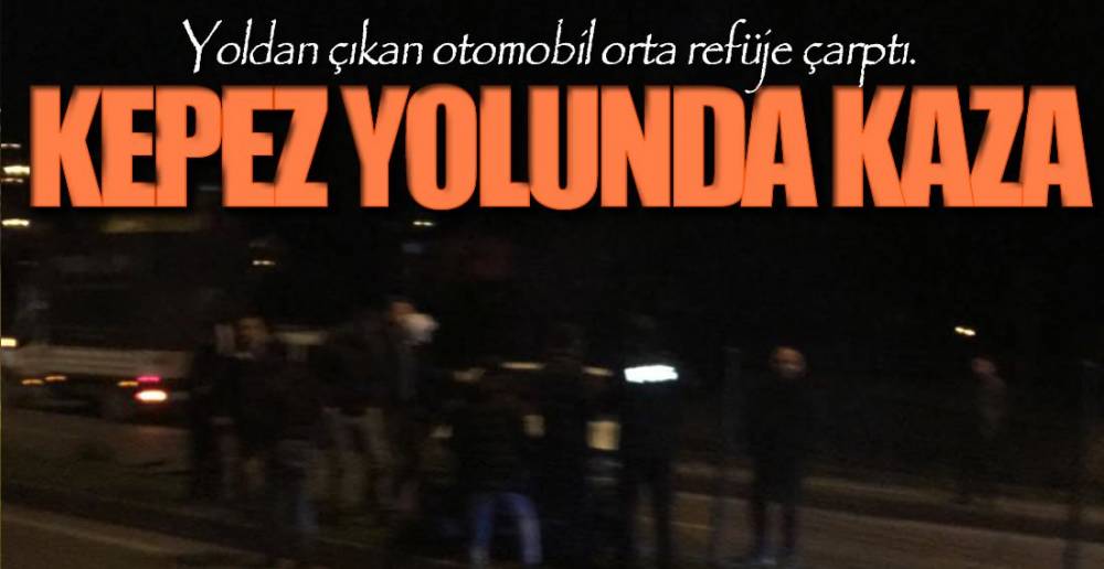 KEPEZ YOLUNDA KAZA !.