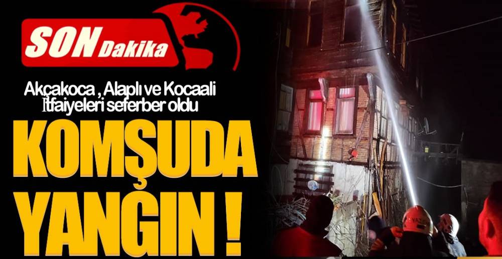 KOMŞUDA  YANGIN !