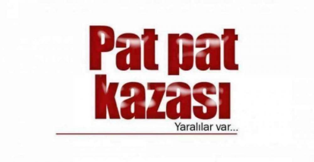 PAT PAT KAZASINDA 3 YARALI