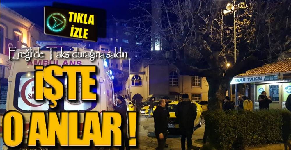 TAKSİ DURAĞINA SALDIRI BÖYLE GÖRÜNTÜLENDİ !