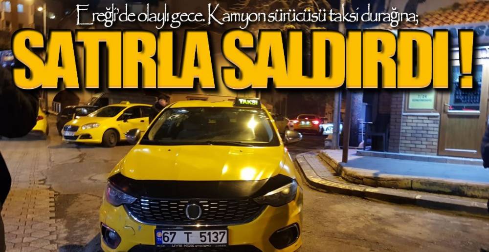 TAKSİ DURAĞINA SATIRLA SALDIRDI !