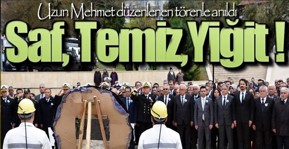 UZUN MEHMET DÜZENLENEN TÖRENLE ANILDI