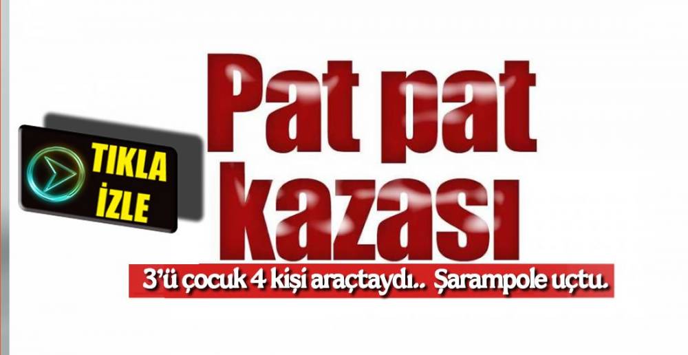 YİNE PAT PAT KAZASI !.