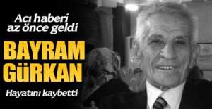 BAYRAM GÜRKAN HAYATINI KAYBETTİ