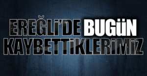 EREĞLİ'DE BUGÜN KAYBETTİKLERİMİZ