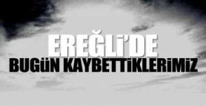 EREĞLİ'DE BUGÜN KAYBETTİKLERİMİZ