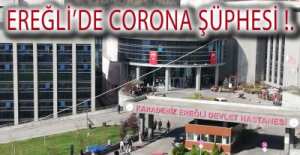 EREĞLİ'DE CORONA ŞÜPHESİ !.