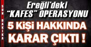 EREĞLİ'DE KAFES OPERASYONU KARARI !