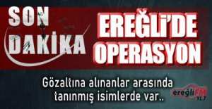 EREĞLİ'DE ŞOK OPERASYON !