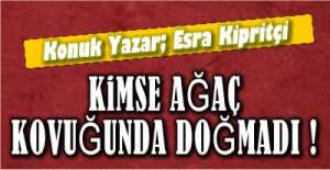 ESRA KİPRİTÇİ "KİMSE AĞAÇ KOVUĞUNDA DOĞMADI"