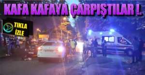 KAFA KAFAYA ÇARPIŞTILAR !.