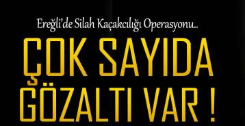 EREĞLİ'DE SİLAH KAÇAKCILIĞI OPERASYONU