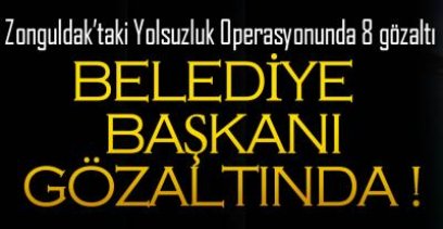 BAŞKAN İLE BİRLİKTE 8 KİŞİ GÖZALTINDA !