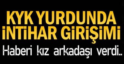 KYK YURDUNDA İNTİHAR GİRİŞİMİ