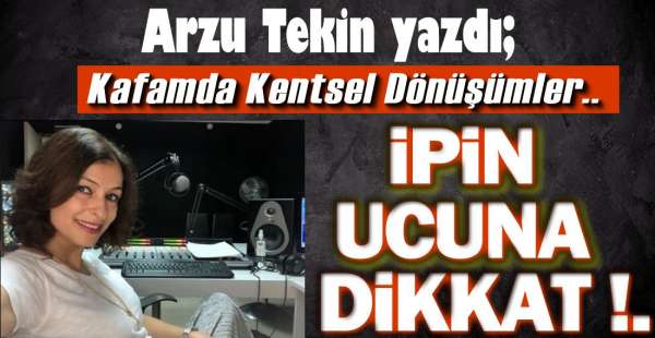 ARZU TEKİN 'İN YENİ KÖŞE YAZISI !.