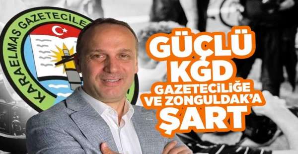 GÜÇLÜ KGD, GAZETECİLİĞE VE ZONGULDAK’A ŞART!