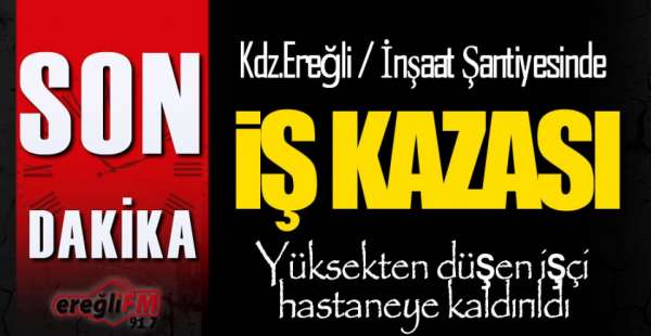 İNŞAAT ŞANTİYESİNDE İŞ KAZASI !