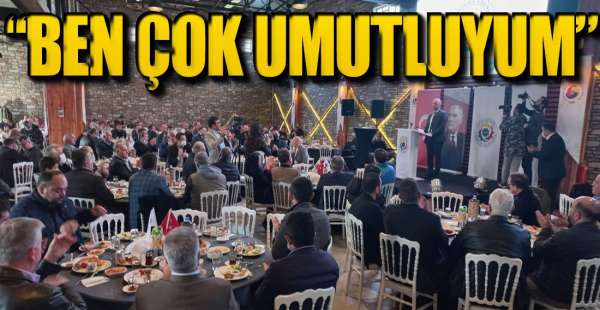 "BEN ÇOK UMUTLUYUM"