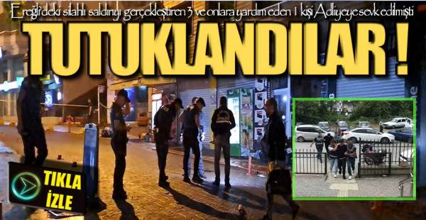 SİLAHLI SALDIRIYA 4 TUTUKLAMA !