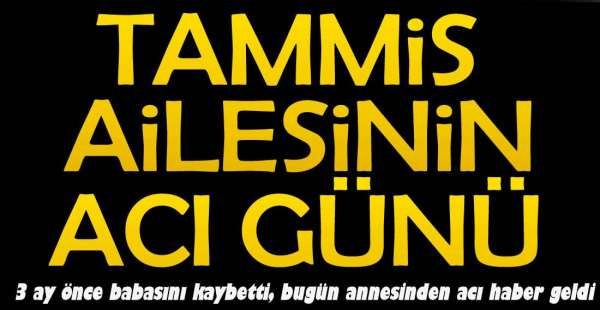 TAMMİS AİLESİNİN ANNE ACISI