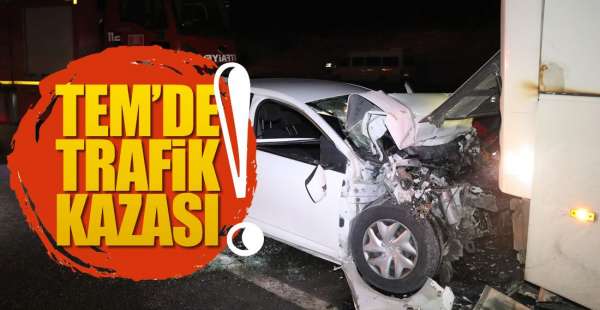 TEM'DE TRAFİK KAZASI !..2’si ağır 3 yaralı